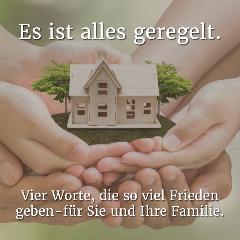 Hände, die ein kleines Grundstück mit Haus tragen. Darüber der Text: es ist alles geregelt. Vier Worte, die so viel Frieden geben – für Sie und Ihre Familie.